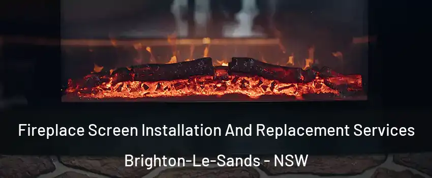 Fireplace Screen Installation And Replacement Services Brighton-Le-Sands - NSW