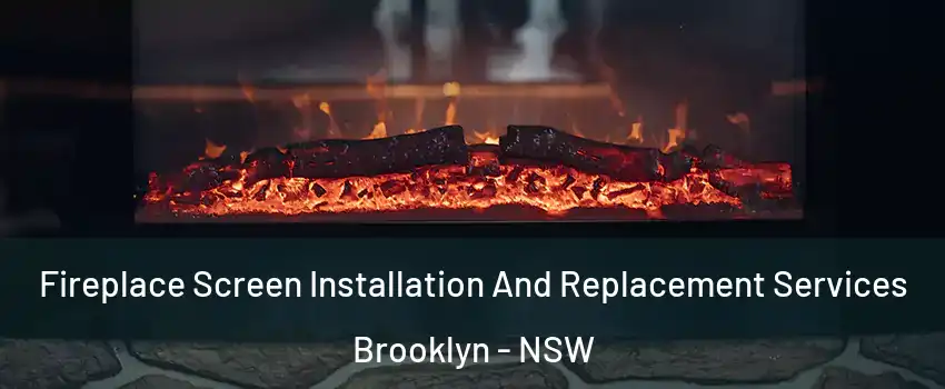 Fireplace Screen Installation And Replacement Services Brooklyn - NSW