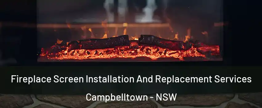 Fireplace Screen Installation And Replacement Services Campbelltown - NSW