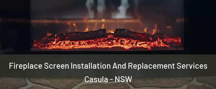 Fireplace Screen Installation And Replacement Services Casula - NSW