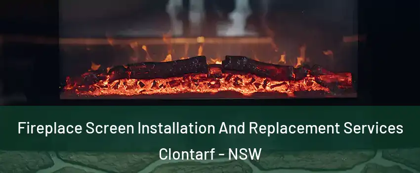 Fireplace Screen Installation And Replacement Services Clontarf - NSW