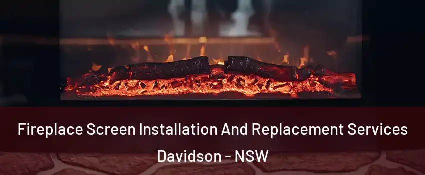Fireplace Screen Installation And Replacement Services Davidson - NSW