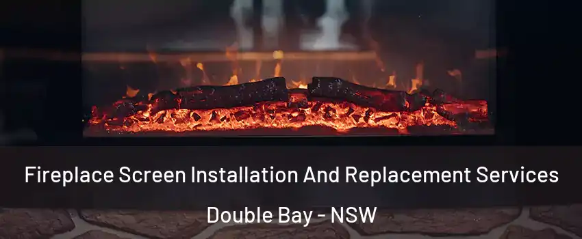 Fireplace Screen Installation And Replacement Services Double Bay - NSW