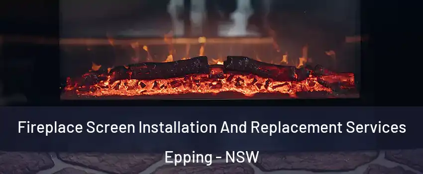 Fireplace Screen Installation And Replacement Services Epping - NSW