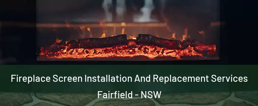 Fireplace Screen Installation And Replacement Services Fairfield - NSW