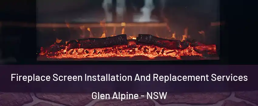 Fireplace Screen Installation And Replacement Services Glen Alpine - NSW