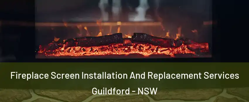 Fireplace Screen Installation And Replacement Services Guildford - NSW