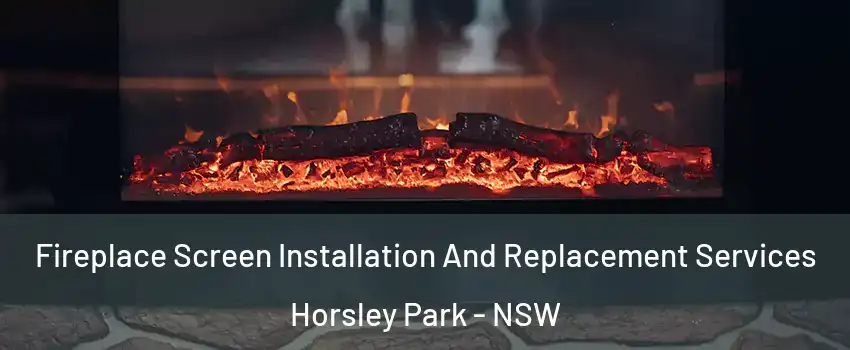 Fireplace Screen Installation And Replacement Services Horsley Park - NSW