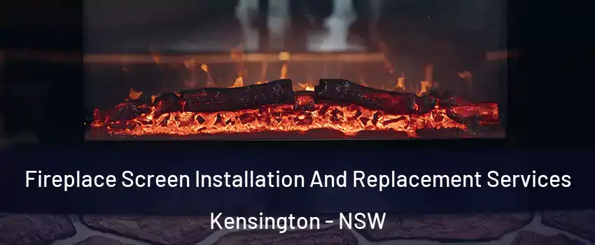Fireplace Screen Installation And Replacement Services Kensington - NSW