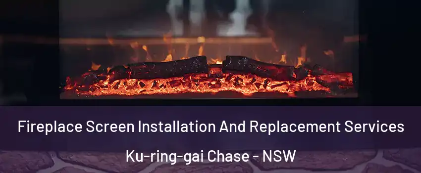 Fireplace Screen Installation And Replacement Services Ku-ring-gai Chase - NSW