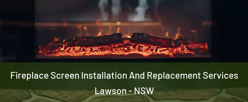 Fireplace Screen Installation And Replacement Services Lawson - NSW