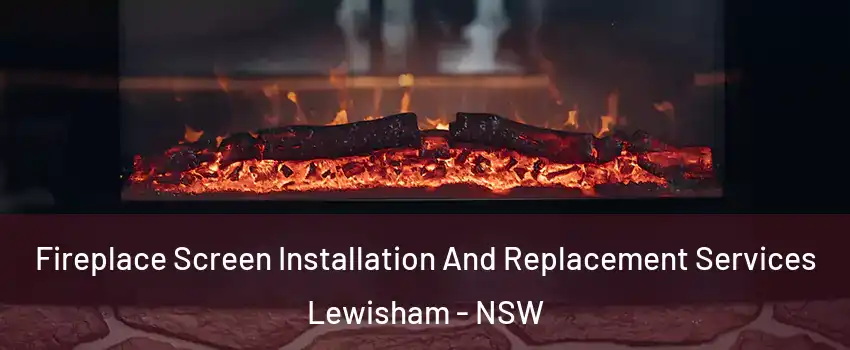 Fireplace Screen Installation And Replacement Services Lewisham - NSW