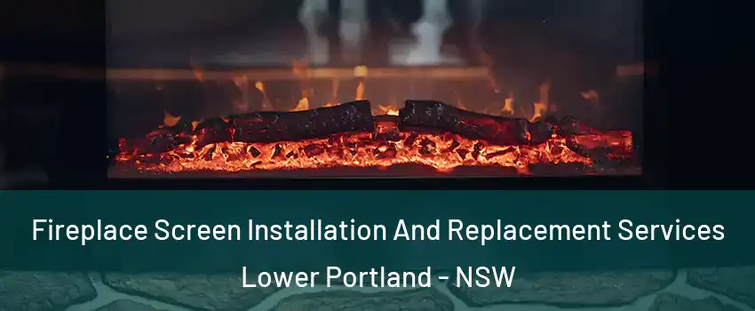 Fireplace Screen Installation And Replacement Services Lower Portland - NSW