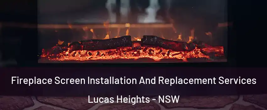 Fireplace Screen Installation And Replacement Services Lucas Heights - NSW