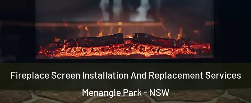 Fireplace Screen Installation And Replacement Services Menangle Park - NSW