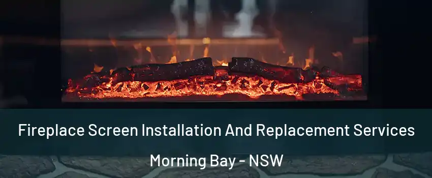 Fireplace Screen Installation And Replacement Services Morning Bay - NSW