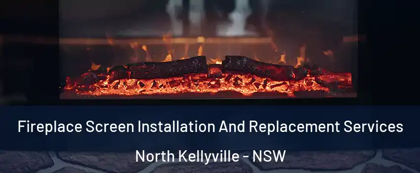 Fireplace Screen Installation And Replacement Services North Kellyville - NSW