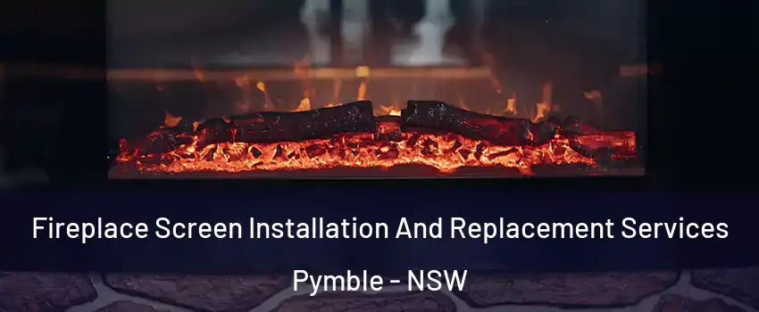 Fireplace Screen Installation And Replacement Services Pymble - NSW