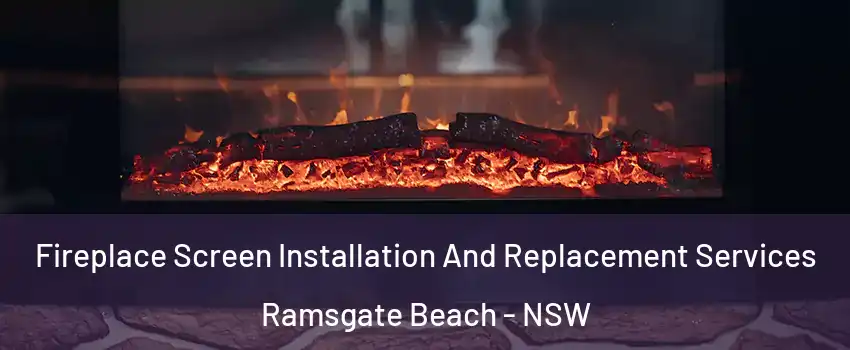 Fireplace Screen Installation And Replacement Services Ramsgate Beach - NSW