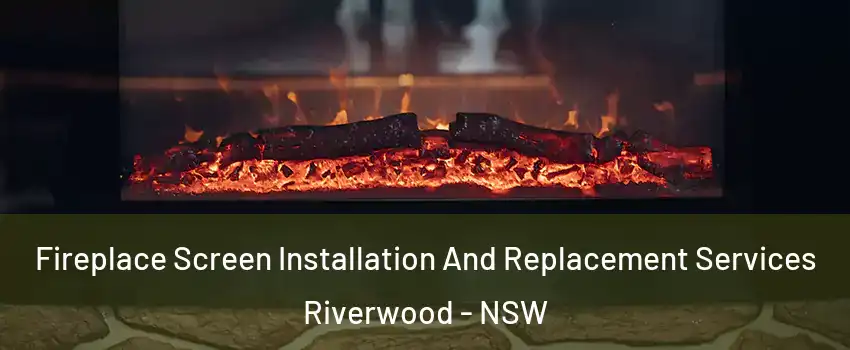 Fireplace Screen Installation And Replacement Services Riverwood - NSW