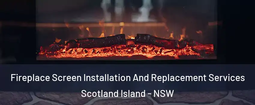 Fireplace Screen Installation And Replacement Services Scotland Island - NSW
