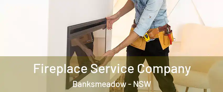 Fireplace Service Company Banksmeadow - NSW