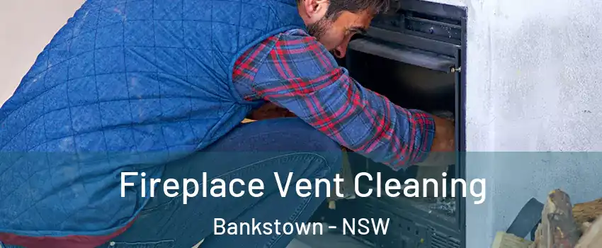 Fireplace Vent Cleaning Bankstown - NSW