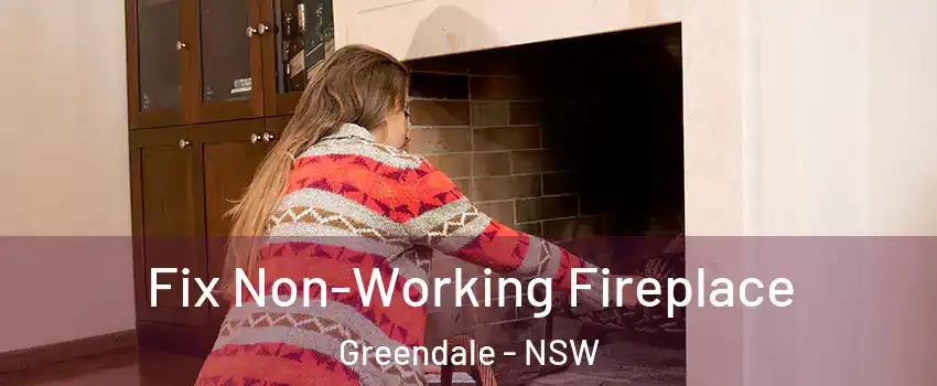 Fix Non-Working Fireplace Greendale - NSW