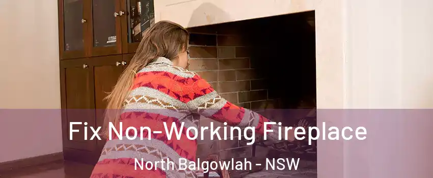 Fix Non-Working Fireplace North Balgowlah - NSW