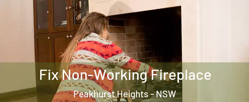 Fix Non-Working Fireplace Peakhurst Heights - NSW