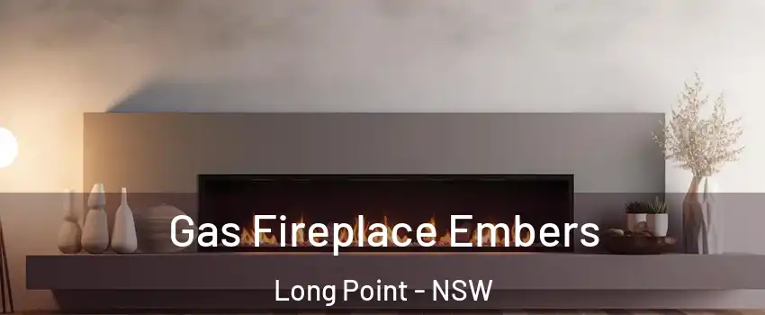 Gas Fireplace Embers Long Point - NSW