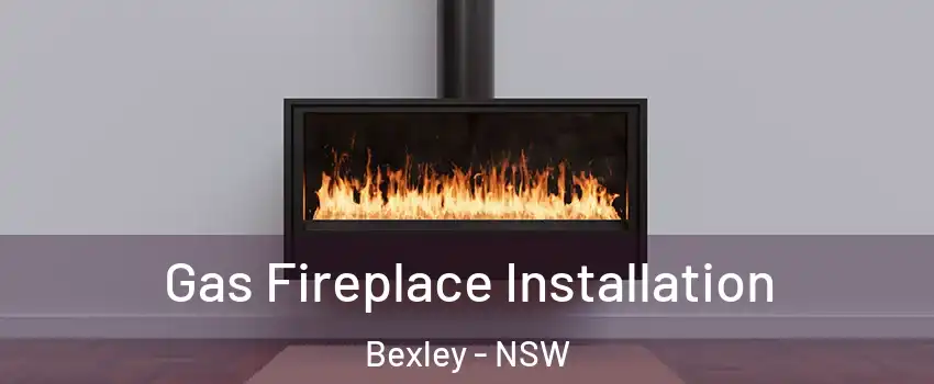 Gas Fireplace Installation Bexley - NSW