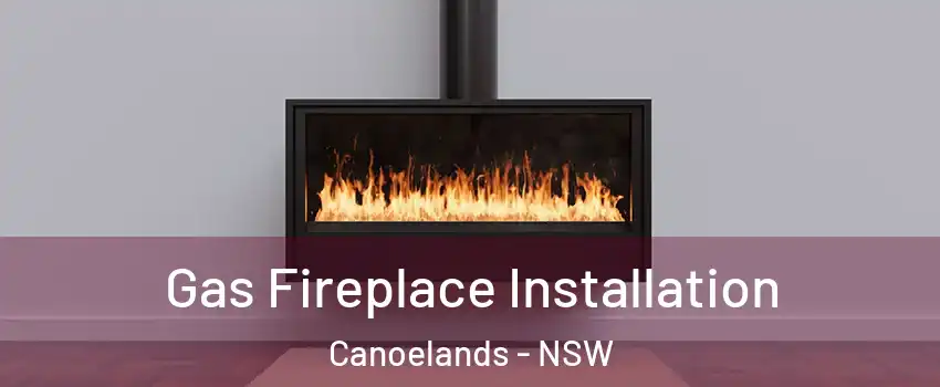 Gas Fireplace Installation Canoelands - NSW