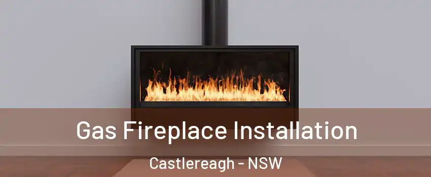 Gas Fireplace Installation Castlereagh - NSW