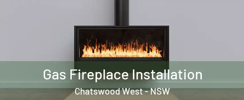 Gas Fireplace Installation Chatswood West - NSW
