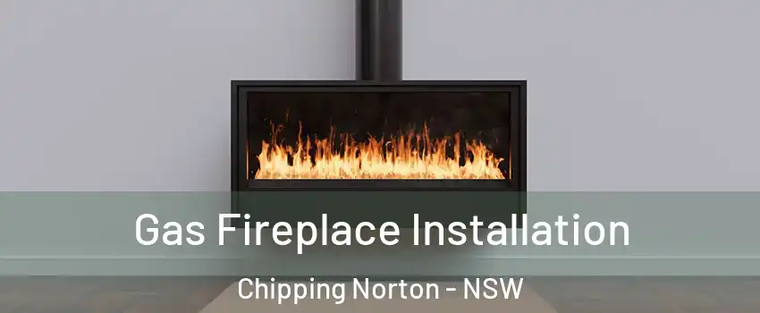 Gas Fireplace Installation Chipping Norton - NSW