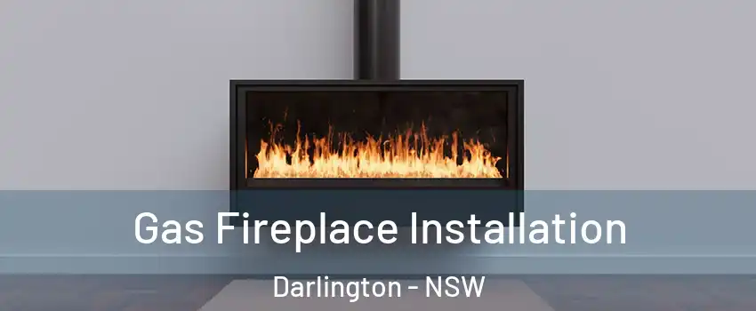 Gas Fireplace Installation Darlington - NSW