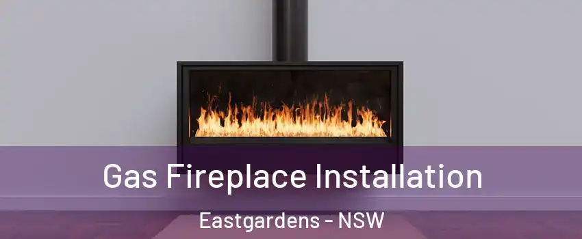 Gas Fireplace Installation Eastgardens - NSW