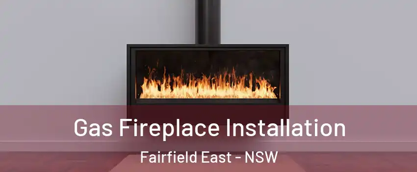 Gas Fireplace Installation Fairfield East - NSW
