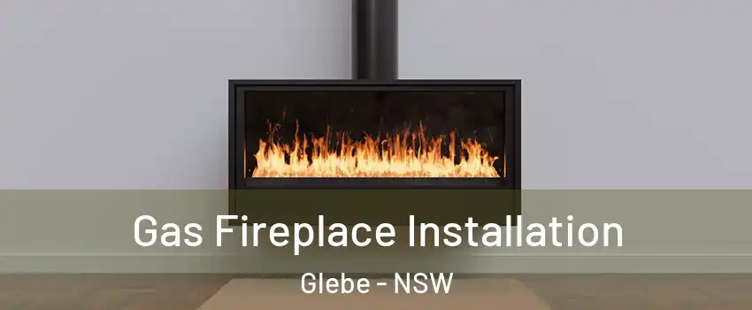 Gas Fireplace Installation Glebe - NSW