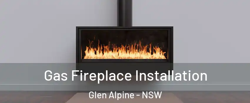 Gas Fireplace Installation Glen Alpine - NSW
