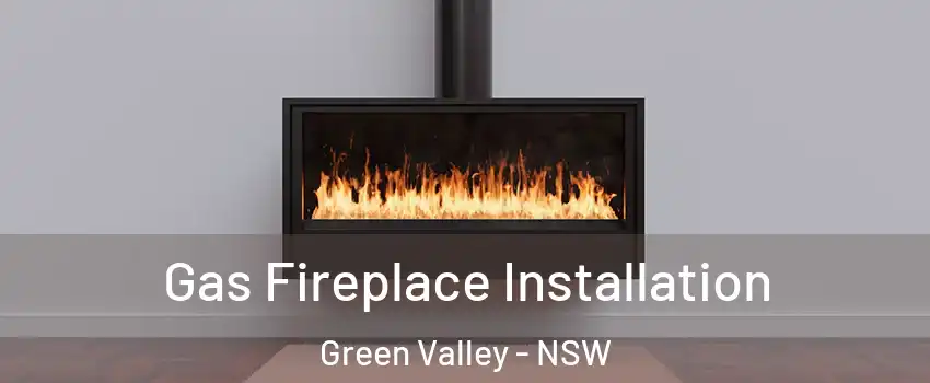 Gas Fireplace Installation Green Valley - NSW