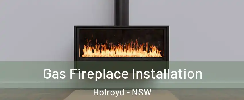 Gas Fireplace Installation Holroyd - NSW