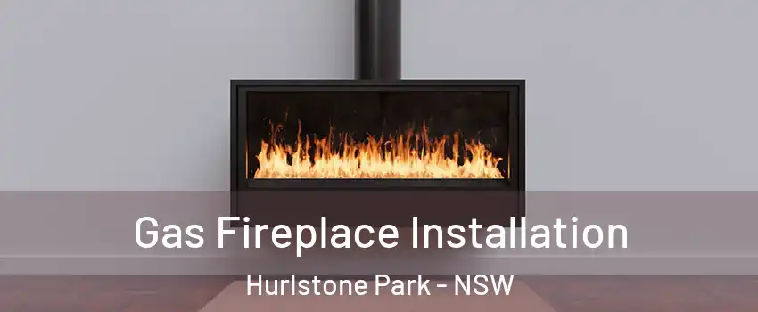 Gas Fireplace Installation Hurlstone Park - NSW