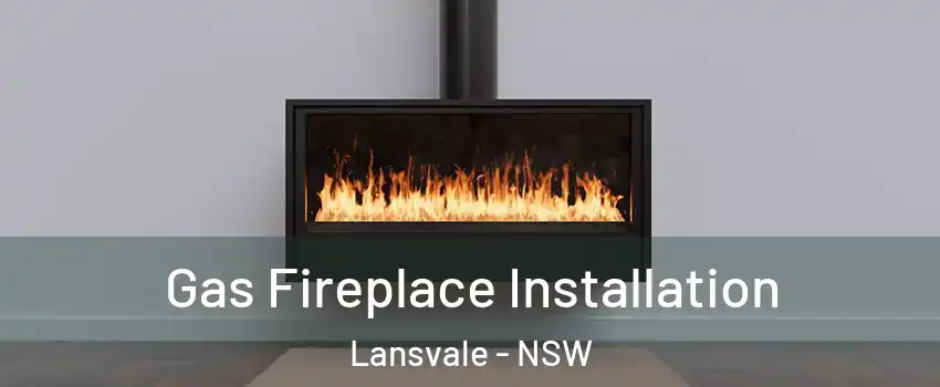 Gas Fireplace Installation Lansvale - NSW