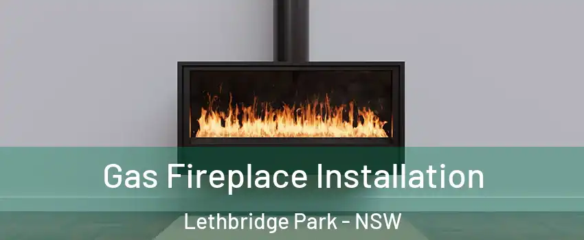 Gas Fireplace Installation Lethbridge Park - NSW