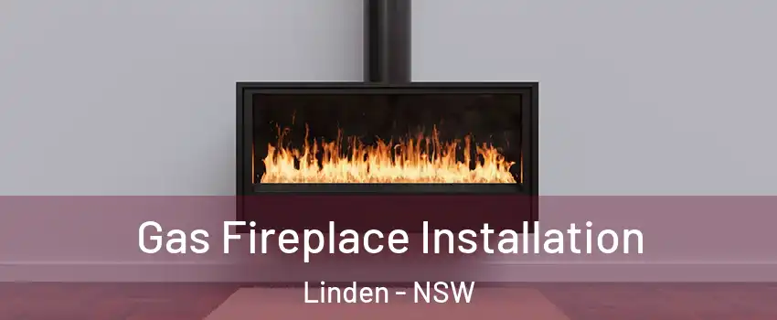Gas Fireplace Installation Linden - NSW