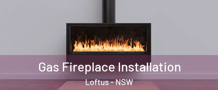 Gas Fireplace Installation Loftus - NSW