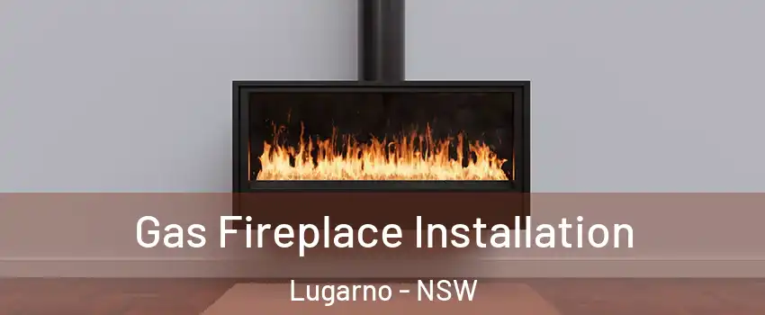Gas Fireplace Installation Lugarno - NSW