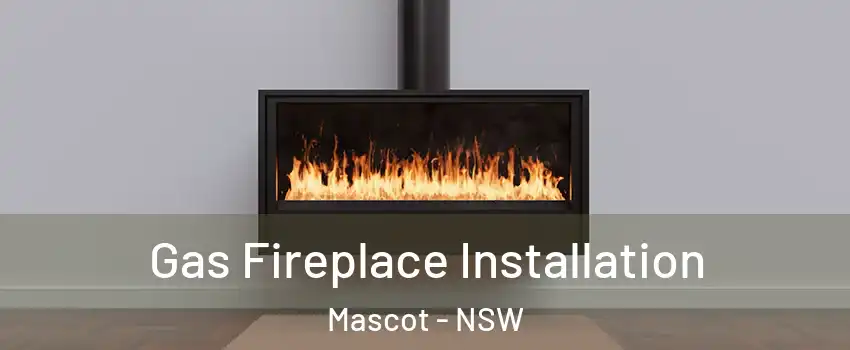 Gas Fireplace Installation Mascot - NSW